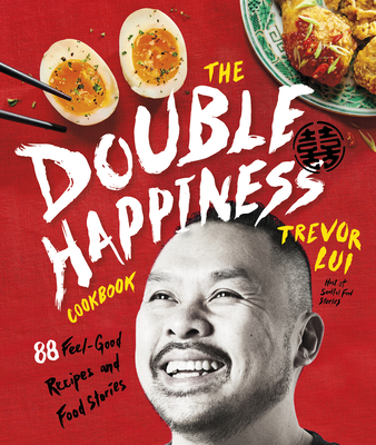 The Double Happiness Cookbook: 88 Feel-Good Recipes and Food Stories By Trevor Lui Cover Image