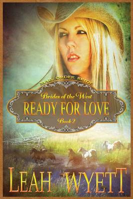 Mail Order Bride - Ready For Love: Clean Historical Mail Order Bride Romance (Brides of the West #2)