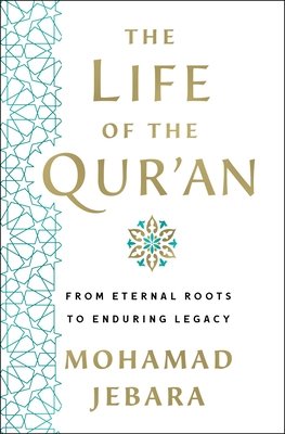 The Life of the Qur'an: From Eternal Roots to Enduring Legacy By Mohamad Jebara Cover Image