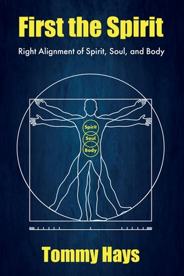 Cover for First the Spirit: Right Alignment of Spirit, Soul, and Body