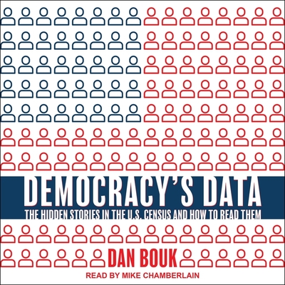 Democracy's Data: The Hidden Stories in the U.S. Census and How to Read Them By Dan Bouk, Mike Chamberlain (Read by) Cover Image