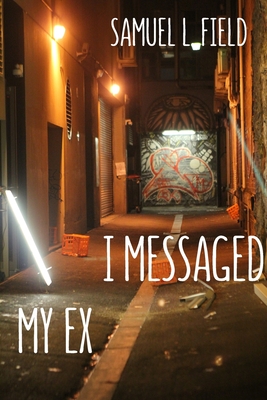 I Messaged My Ex By Samuel L. Field Cover Image