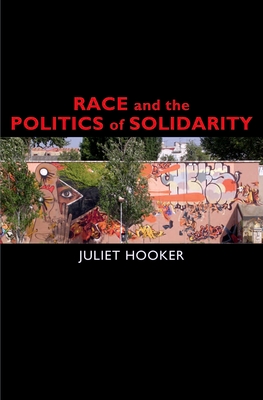 Race and the Politics of Solidarity (Transgressing Boundaries: Studies in Black Politics and Blac) By Juliet Hooker Cover Image