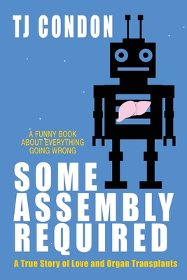 Some Assembly Required: An Organ Transplant Love Story By Tj Condon Cover Image