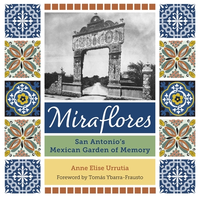 Miraflores: San Antonio's Mexican Garden of Memory By Anne Elise Urrutia, Tomás Ybarra-Frausto (Foreword by) Cover Image