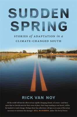 Sudden Spring: Stories of Adaptation in a Climate-Changed South By Rick Van Noy Cover Image