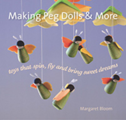 Making Peg Dolls and More: Toys which Spin, Fly and bring Sweet Dreams. (Crafts and family Activities) Cover Image