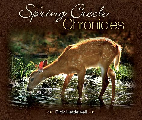 The Spring Creek Chronicles By Dick Kettlewell Cover Image