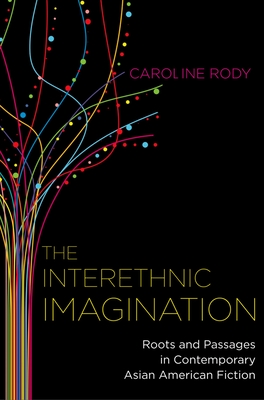 The Interethnic Imagination: Roots and Passages in Contemporary Asian American Fiction (Imagining the Americas) By Caroline Rody Cover Image