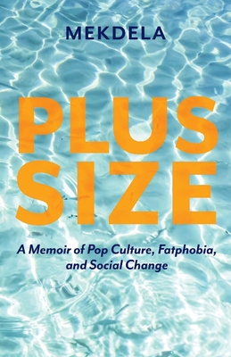 Plus-Size: A Memoir of Pop Culture, Fatphobia, and Social Change By Mekdela Cover Image