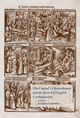 The Capital's Charterhouses and the Record of English Carthusianism (Papers in Mediaeval Studies) By Julian Luxford (Editor) Cover Image