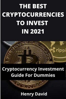 The Best Cryptocurrencies to Invest in 2021: Cryptocurrency Investment Guide For Dummies By Henry David Cover Image