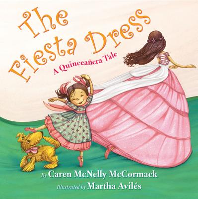 The Fiesta Dress: A Quinceanera Tale By Caren McNelly McCormack, Martha Aviles (Illustrator) Cover Image