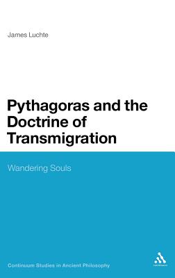 Pythagoras and the Doctrine of Transmigration: Wandering Souls (Continuum Studies in Ancient Philosophy #17) By James Luchte Cover Image