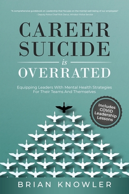 Career Suicide Is Overrated: Equipping Leaders With Mental Health Strategies For Their Teams And Themselves By Brian Knowler Cover Image