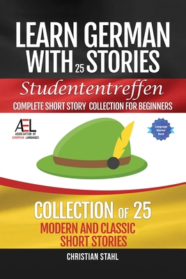 Learn German with Stories Studententreffen Complete Short Story Collection for Beginners: 25 Modern and Classic Short Stories Collection By Christian Stahl Cover Image