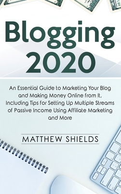 Blogging 2020: An Essential Guide to Marketing Your Blog and Making Money Online from It, Including Tips for Setting Up Multiple Stre Cover Image