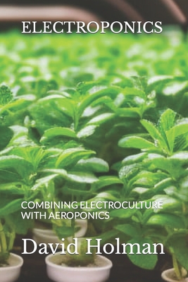 Electroponics: Combining Electroculture with Aeroponics Cover Image
