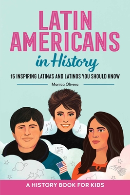 Latin Americans in History: 15 Inspiring Latinas and Latinos You Should Know By Monica Olivera Cover Image