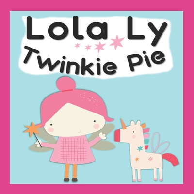 Lola Ly- Twinkie Pie: A Cute Fairy Unicorn reading book for Babies, Toddlers, & Preschoolers. An Interactive, Simple & easy Bedtime Read- ki By Annie Pack Press Cover Image