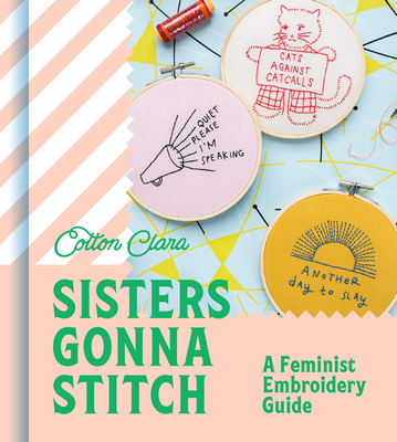 Sisters Gonna Stitch: A Feminist Embroidery Guide By Cotton Clara Cover Image