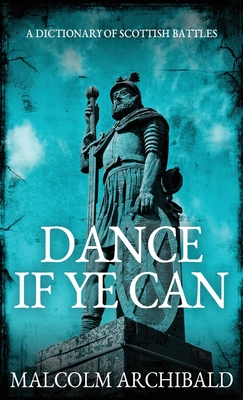 Dance If Ye Can: A Dictionary of Scottish Battles Cover Image