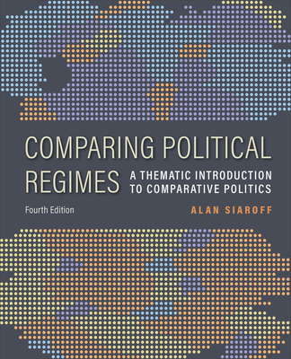 Comparing Political Regimes: A Thematic Introduction to Comparative Politics, Fourth Edition By Alan Siaroff Cover Image