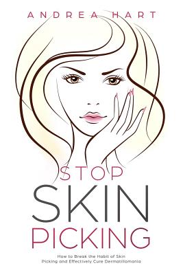 Stop Skin Picking: How to Break the Habit of Skin Picking and Effectively Cure Dermatillomania Cover Image