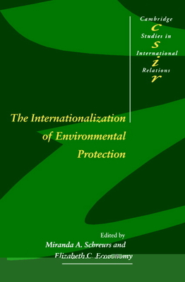 The Internationalization of Environmental Protection (Cambridge Studies in International Relations #54) By Miranda A. Schreurs (Editor), Elizabeth Economy (Editor) Cover Image