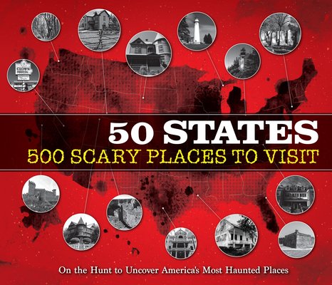 50 States 500 Scary Places to Visit: On the Hunt to Uncover America's Most Haunted Places Cover Image