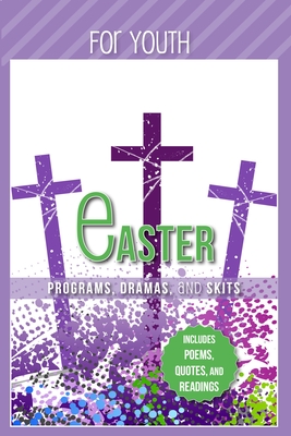 Easter Programs Dramas and Skits for Youth: Includes Poems, Quotes and Readings By Paul Shepherd Cover Image