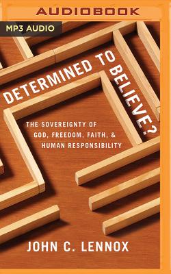 Determined to Believe?: The Sovereignty of God, Freedom, Faith, and Human Responsibility By John C. Lennox, Paul Gregory (Read by) Cover Image