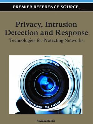 Privacy, Intrusion Detection and Response: Technologies for Protecting Networks By Peyman Kabiri (Editor) Cover Image