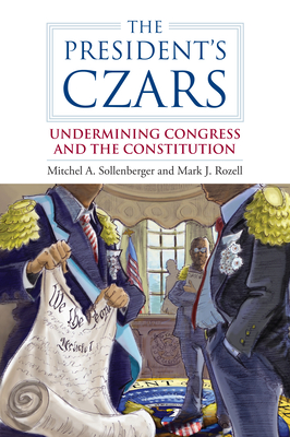 The President's Czars: Undermining Congress and the Constitution (Studies in Government and Public Policy)