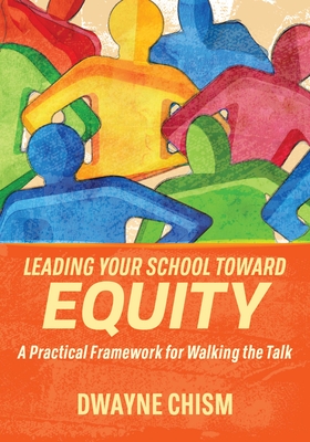 Leading Your School Toward Equity: A Practical Framework for Walking the Talk By Dwayne Chism Cover Image