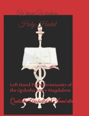 Whore Wisdom Holy Harlot: Left Hand Path Christianity of the Qedesha Mary Magdalene Cover Image