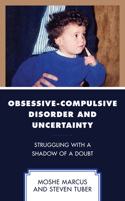 Obsessive-Compulsive Disorder and Uncertainty: Struggling with a Shadow of a Doubt (Psychodynamic Psychotherapy and Assessment in the Twenty-Fir) Cover Image