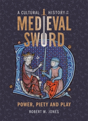 A Cultural History of the Medieval Sword: Power, Piety and Play (Armour and Weapons #11) Cover Image