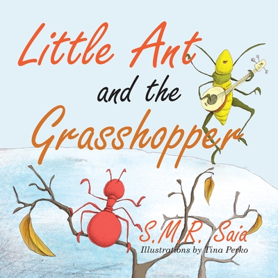 Little Ant and the Grasshopper: If You Choose a Job You Love, You Will Never Have to Work a Day in Your Life (Little Ant Books #10) By S. M. R. Saia, Tina Perko Cover Image