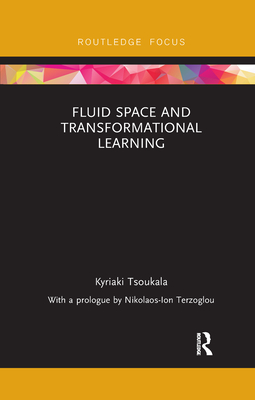 Fluid Space and Transformational Learning (Routledge Focus on Design Pedagogy) By Kyriaki Tsoukala Cover Image