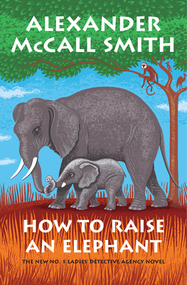 How to Raise an Elephant: No. 1 Ladies' Detective Agency (21) (No. 1 Ladies' Detective Agency Series #21) By Alexander McCall Smith Cover Image