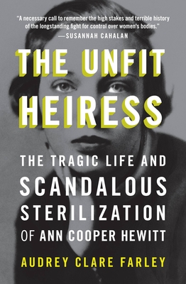The Unfit Heiress: The Tragic Life and Scandalous Sterilization of Ann Cooper Hewitt By Audrey Clare Farley Cover Image