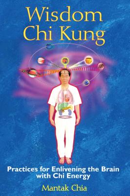 Wisdom Chi Kung: Practices for Enlivening the Brain with Chi Energy By Mantak Chia Cover Image