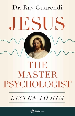 Jesus, the Master Psychologist: Listen to Him By Ray Guarendi Cover Image