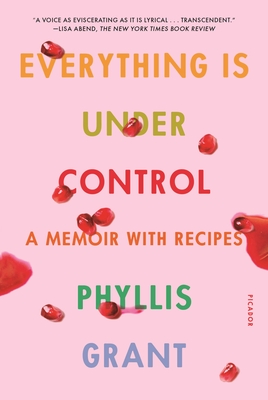 Everything Is Under Control: A Memoir with Recipes By Phyllis Grant Cover Image