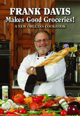 Frank Davis Makes Good Groceries!: A New Orleans Cookbook Cover Image