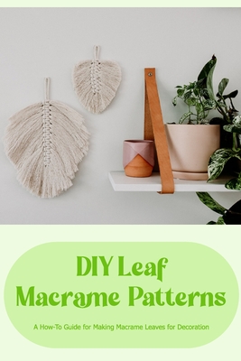 DIY Leaf Macrame Patterns: A How-To Guide for Making Macrame Leaves for Decoration Cover Image