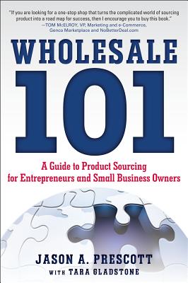 Wholesale 101: A Guide to Product Sourcing for Entrepreneurs and Small Business Owners: A Guide to Product Sourcing for Entrepreneurs and Small Busine Cover Image
