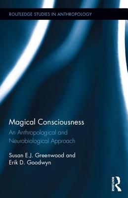 Magical Consciousness: An Anthropological and Neurobiological Approach (Routledge Studies in Anthropology)