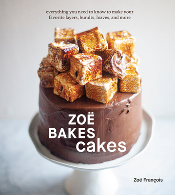 Zoë Bakes Cakes: Everything You Need to Know to Make Your Favorite Layers, Bundts, Loaves, and More [A Baking Book] By Zoë François Cover Image